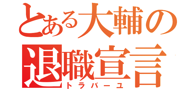 とある大輔の退職宣言（トラバーユ）