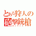 とある狩人の砲撃銃槍（ガンランス）