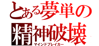 とある夢単の精神破壊（マインドブレイカー）