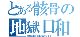 とある骸骨の地獄日和（地獄の業火に焼かれてしまえ）