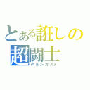 とある誑しの超闘士（グルンガスト）