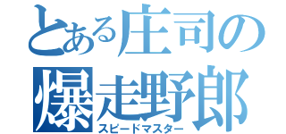 とある庄司の爆走野郎（スピードマスター）