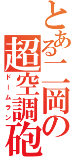 とある二岡の超空調砲（ドームラン）