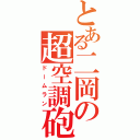 とある二岡の超空調砲（ドームラン）