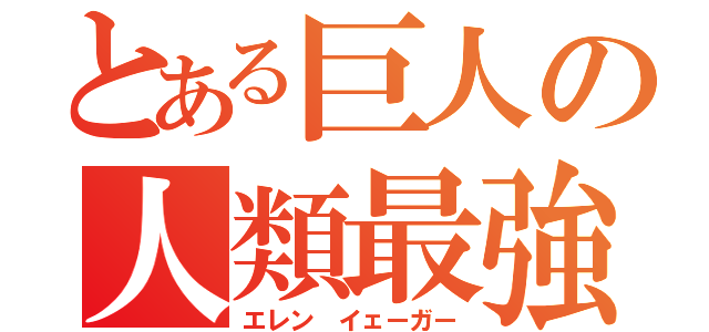 とある巨人の人類最強（エレン イェーガー）