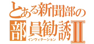 とある新聞部の部員勧誘Ⅱ（インヴィテーション）