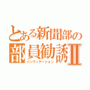 とある新聞部の部員勧誘Ⅱ（インヴィテーション）