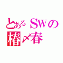 とあるＳＷの椿〆春（）