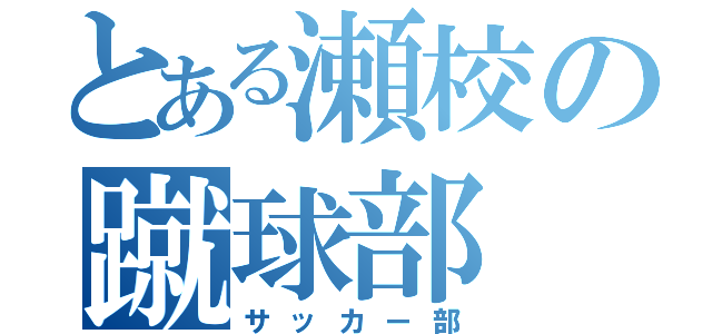 とある瀬校の蹴球部（サッカー部）