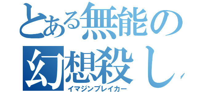 とある無能の幻想殺し（イマジンブレイカー）