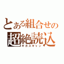 とある組合せの超絶読込（ギガスキャン）