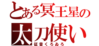 とある冥王星の太刀使い（征音くろゐろ）