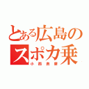 とある広島のスポカ乗り（小西良摩）