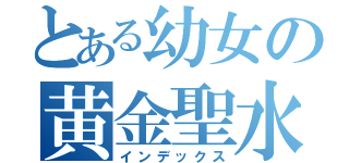 とある幼女の黄金聖水（インデックス）