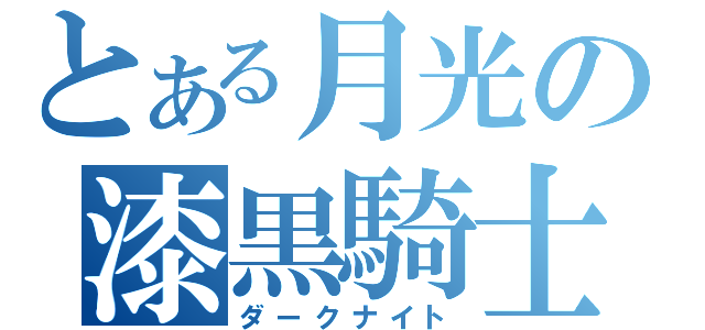 とある月光の漆黒騎士（ダークナイト）