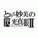 とある妙美の閃光真眼Ⅱ（ライトニングアイ）