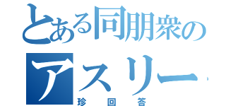 とある同朋衆のアスリート（珍回答）