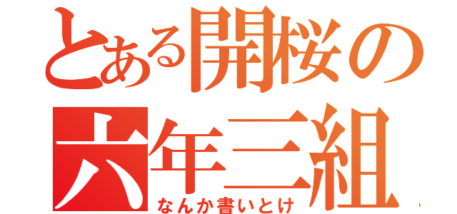 とある開桜の六年三組（なんか書いとけ）