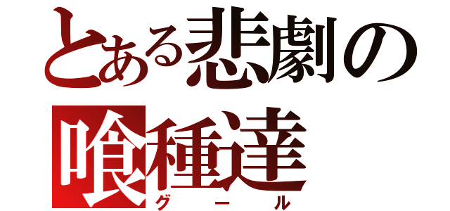 とある悲劇の喰種達（グール）