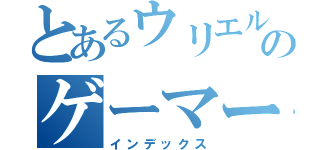 とあるウリエルのゲーマー（インデックス）