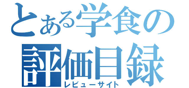 とある学食の評価目録（レビューサイト）