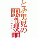 とある男児の根性理論（フルハート）