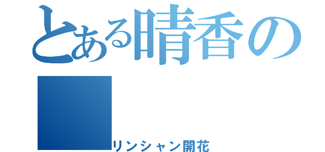 とある晴香の（リンシャン開花）