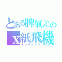 とある脾氣差のｘ紙飛機（インデックス）