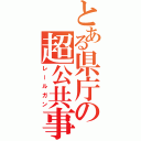 とある県庁の超公共事業（レールガン）