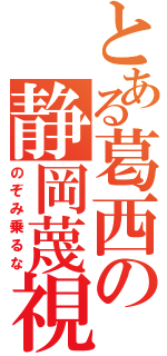 とある葛西の静岡蔑視（のぞみ乗るな）