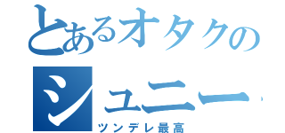 とあるオタクのシュニー君（ツンデレ最高）