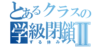 とあるクラスの学級閉鎖Ⅱ（ずる休み）