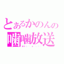 とあるかのんの噛噛放送（ほえ（。◕ д ◕。）​）