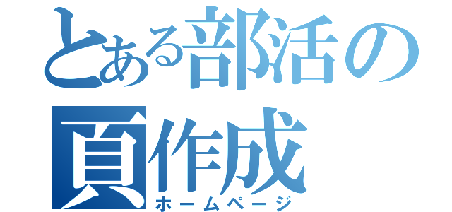 とある部活の頁作成（ホームページ）