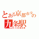 とある京都市交の九条駅（ＫＳＭ委託駅）