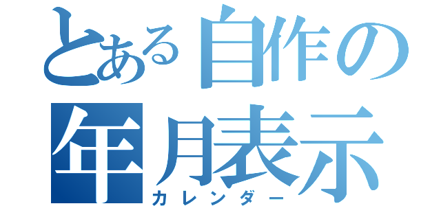 とある自作の年月表示（カレンダー）