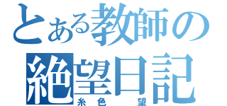 とある教師の絶望日記（糸色　望）