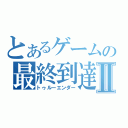 とあるゲームの最終到達者Ⅱ（トゥルーエンダー）