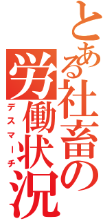 とある社畜の労働状況（デスマーチ）