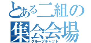 とある二組の集会会場（グループチャット）