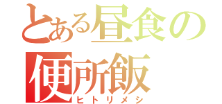 とある昼食の便所飯（ヒトリメシ）