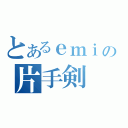 とあるｅｍｉの片手剣（）