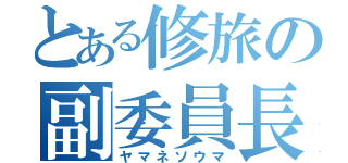 とある修旅の副委員長（ヤマネソウマ）