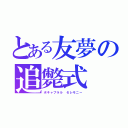 とある友夢の追斃式（ボキャブラル　セレモニー）