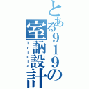 とある９１９の室訥設計（Ｔｒｉｃｉａ）