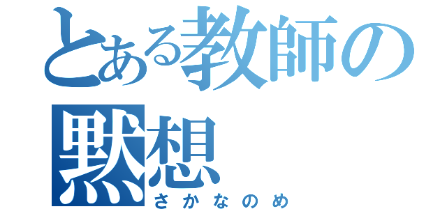 とある教師の黙想（さかなのめ）