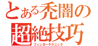 とある禿闇の超絶技巧（フィンガーテクニック）