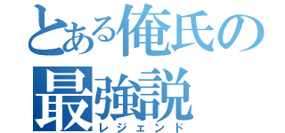 とある俺氏の最強説（レジェンド）