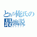 とある俺氏の最強説（レジェンド）