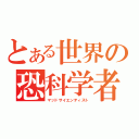 とある世界の恐科学者（マッドサイエンティスト）